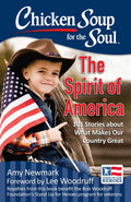 Chicken Soup For The Soul: The Spirit Of America: 101 Stories About What Makes Our Country Great