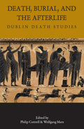 Death, Burial, and the Afterlife: Dublin Death Studies: 780 (Carysfort Press Ltd.)