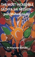 The Most Incredible Sathya Sai Mission Post Mahasamadhi : The Most Incredible Sathya Sai Mission Post Mahasamadhi