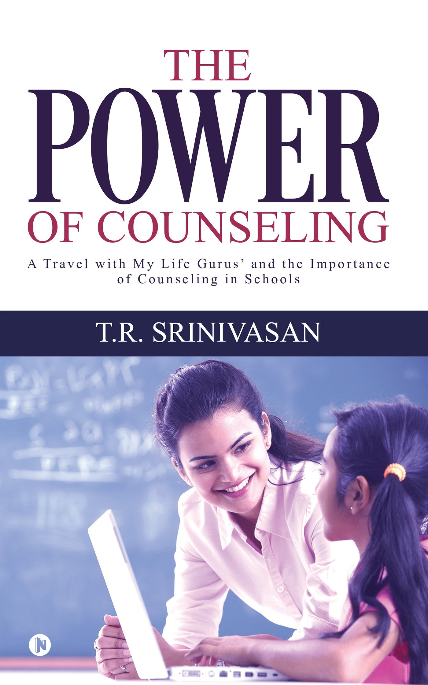 The Power Of Counseling : A Travel With My Life Gurus And The Importance Of Counseling In Schools
