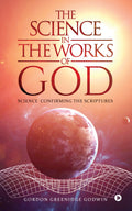The Science in The Works Of God : SCIENCE CONFIRMING THE SCRIPTURES