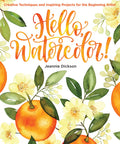 Hello, Watercolor!: Creative Techniques and Inspiring Projects for the Beginning Artist  An Art Instruction & Watercolor Book