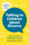 Talking to Children About Divorce: A Parents Guide to Healthy Communication at Each Stage of Divorce