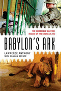 Babylons Ark: The Incredible Wartime Rescue of the Baghdad Zoo