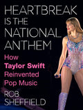 Heartbreak Is the National Anthem: How Taylor Swift Reinvented Pop Music