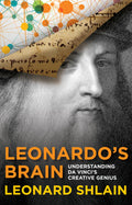 Leonardos Brain: Understanding Da Vincis Creative Genius
