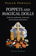 Pagan Portals  Poppets And Magical Dolls: Dolls For Spellwork, Witchcraft And Seasonal Celebrations