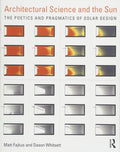ARCHITECTURAL SCIENCE AND THE SUN (PB 2018): The Poetics and Pragmatics of Solar Design