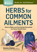 Herbs for Common Ailments: How to Make and Use Herbal Remedies for Home Health Care. A Storey BASICS? Title