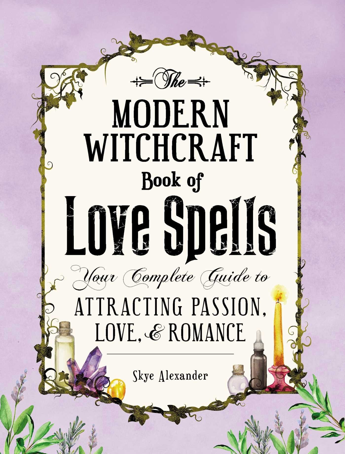 The Modern Witchcraft Book of Love Spells: Your Complete Guide to Attracting Passion, Love, and Romance (Modern Witchcraft Magic