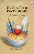 Recipe for a Poets Broth (A Collection of Poems)