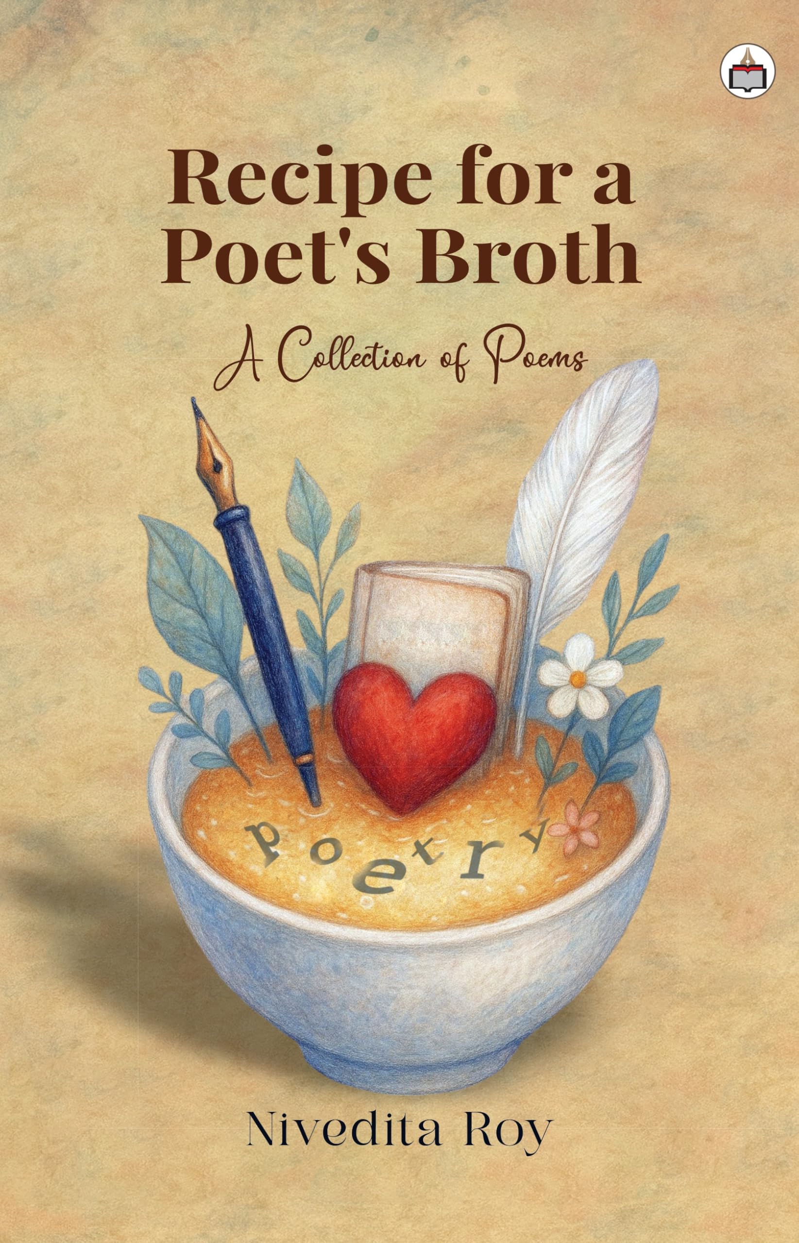 Recipe for a Poets Broth (A Collection of Poems)