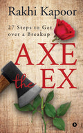 Axe The Ex : 27 Steps To Get Over A Breakup
