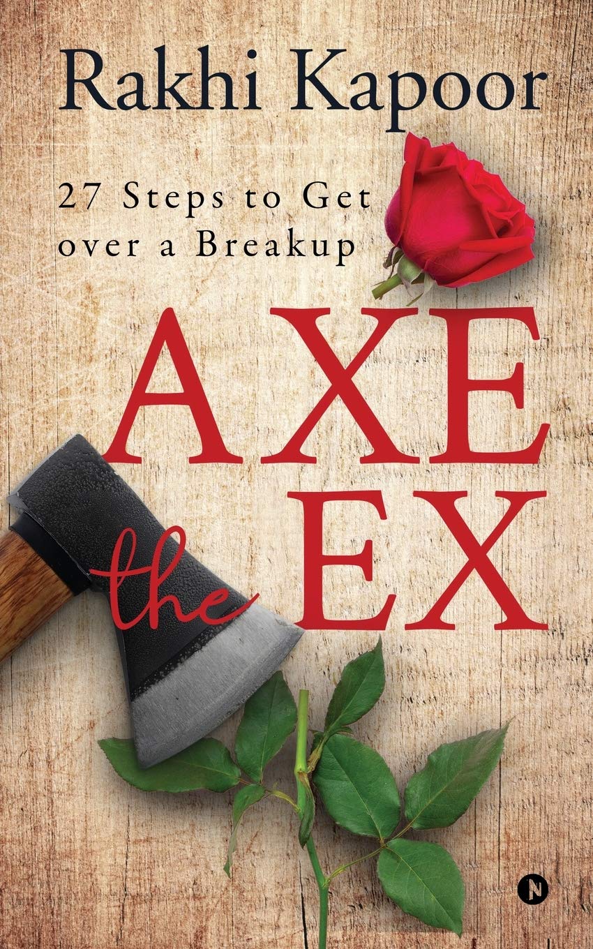 Axe The Ex : 27 Steps To Get Over A Breakup