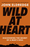 Wild at Heart Expanded Edition: Discovering the Secret of a Mans Soul