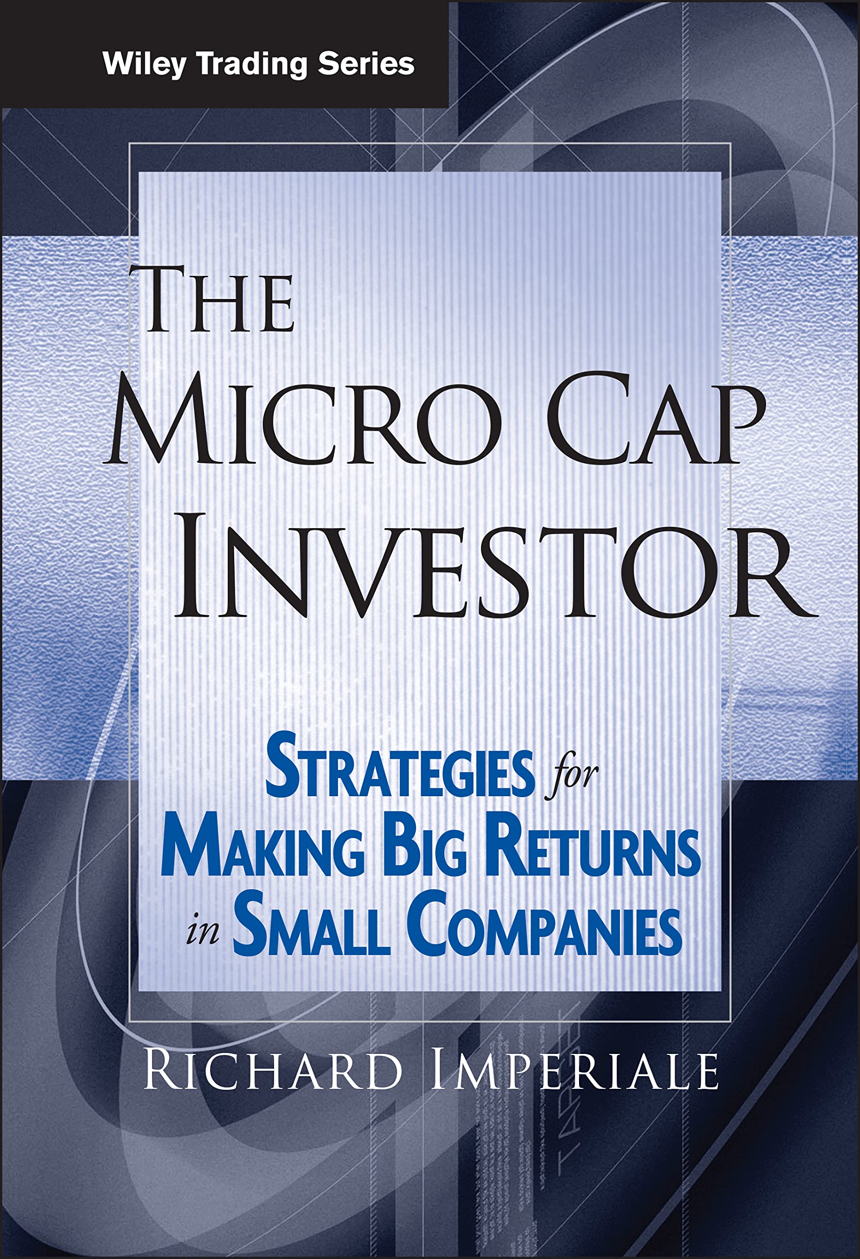 The Micro Cap Investor: Strategies for Making Big Returns in Small Companies (Wiley Trading)