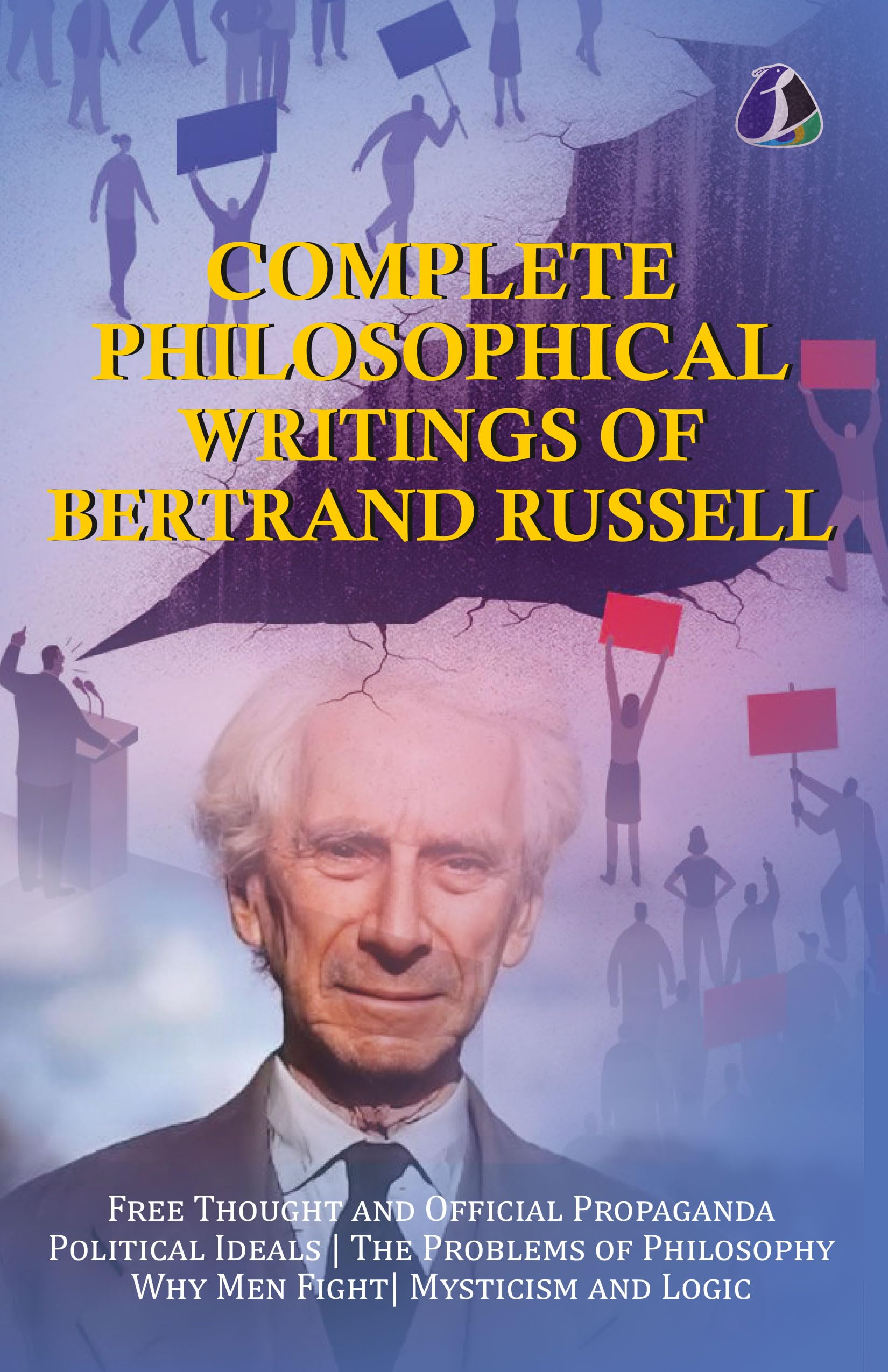 Complete Philosophical Writings of Bertrand Russell: Including The Problems of Philosophy, Mysticism and Logic, Principles of So