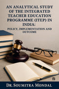 An Analytical Study of the Integrated Teacher Education Programme (ITEP) in India: Policy, Implementation, and Outcomes