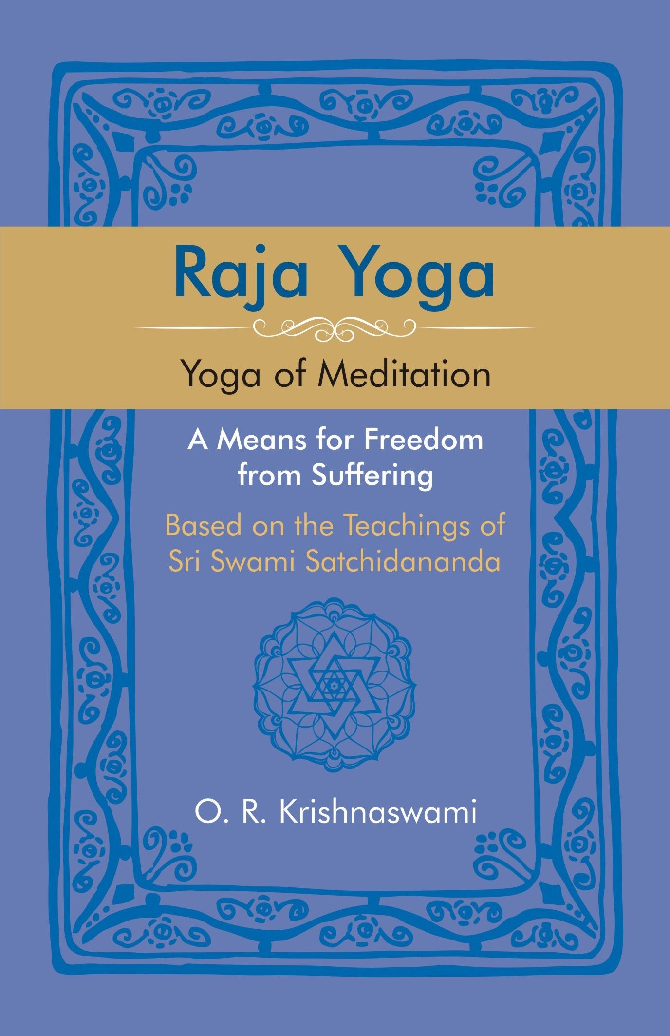 Raja Yoga: Yoga Of Meditation. A Means For Freedom From Suffering, Based On The Teachings Of Sri Swami Satchidananda