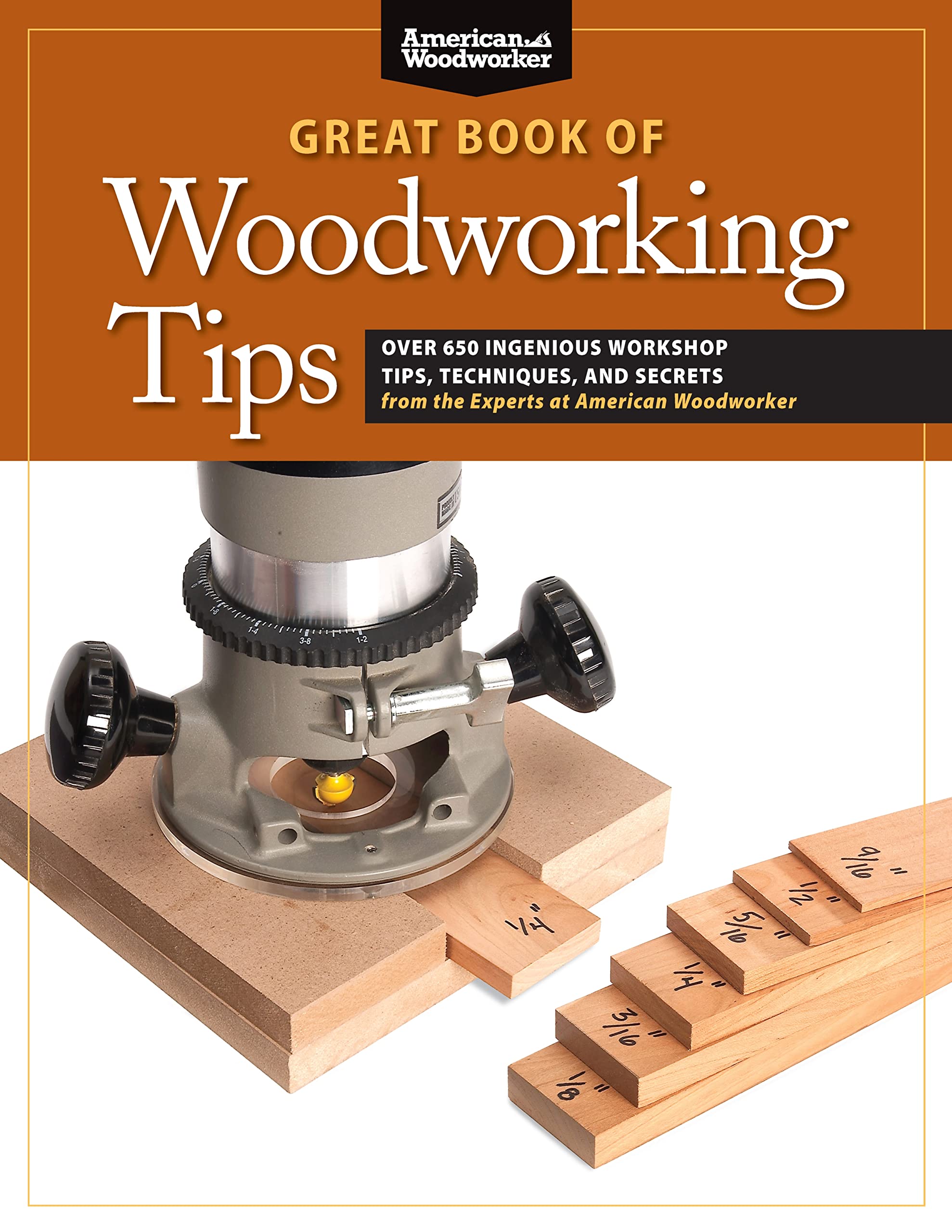 Great Book of Woodworking Tips: Over 650 Ingenious Workshop Tips, Techniques, and Secrets from the Experts at American Woodworke