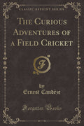 The Curious Adventures of a Field Cricket (Classic Reprint)