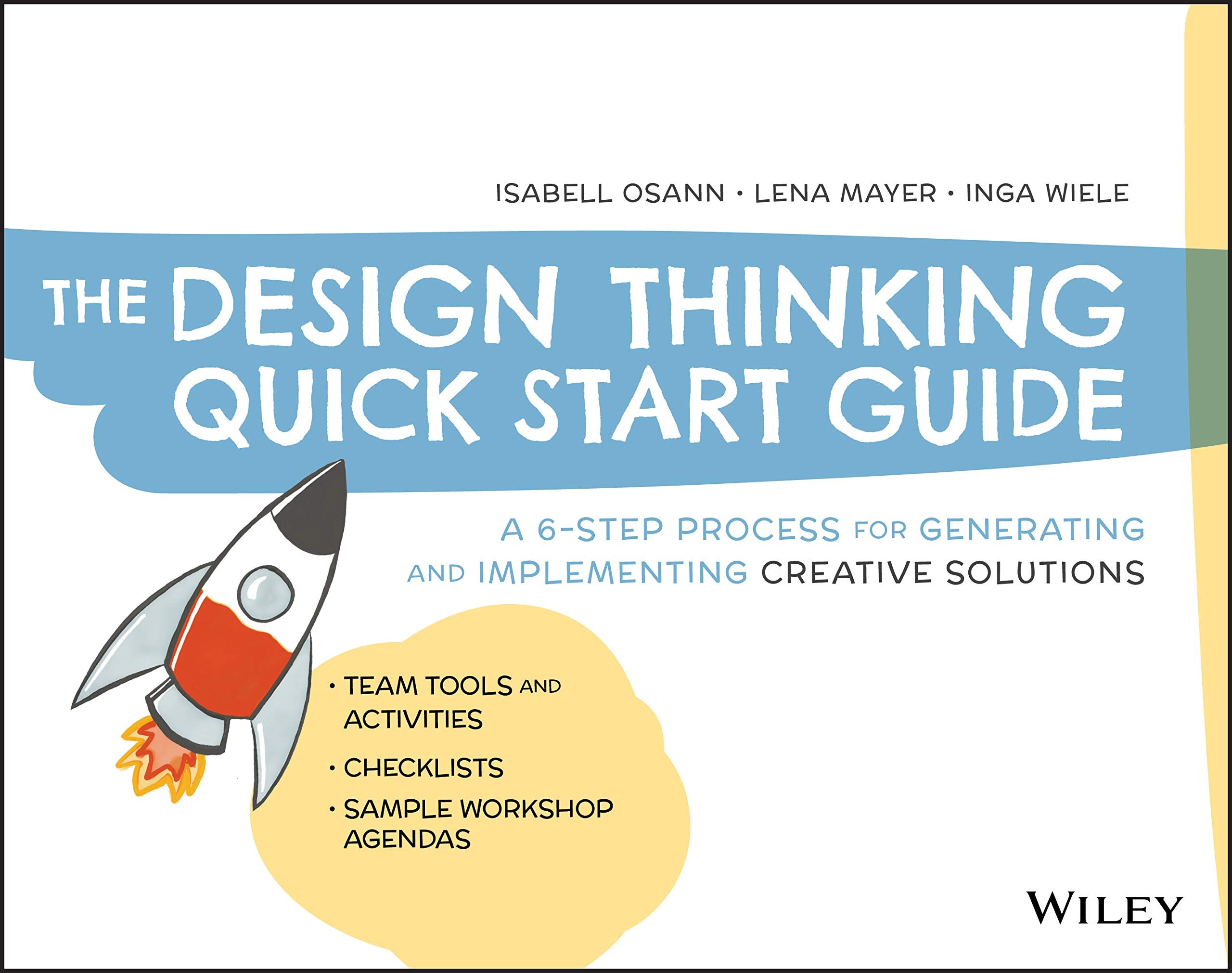The Design Thinking Quick Start Guide: A 6Step Process for Generating and Implementing Creative Solutions