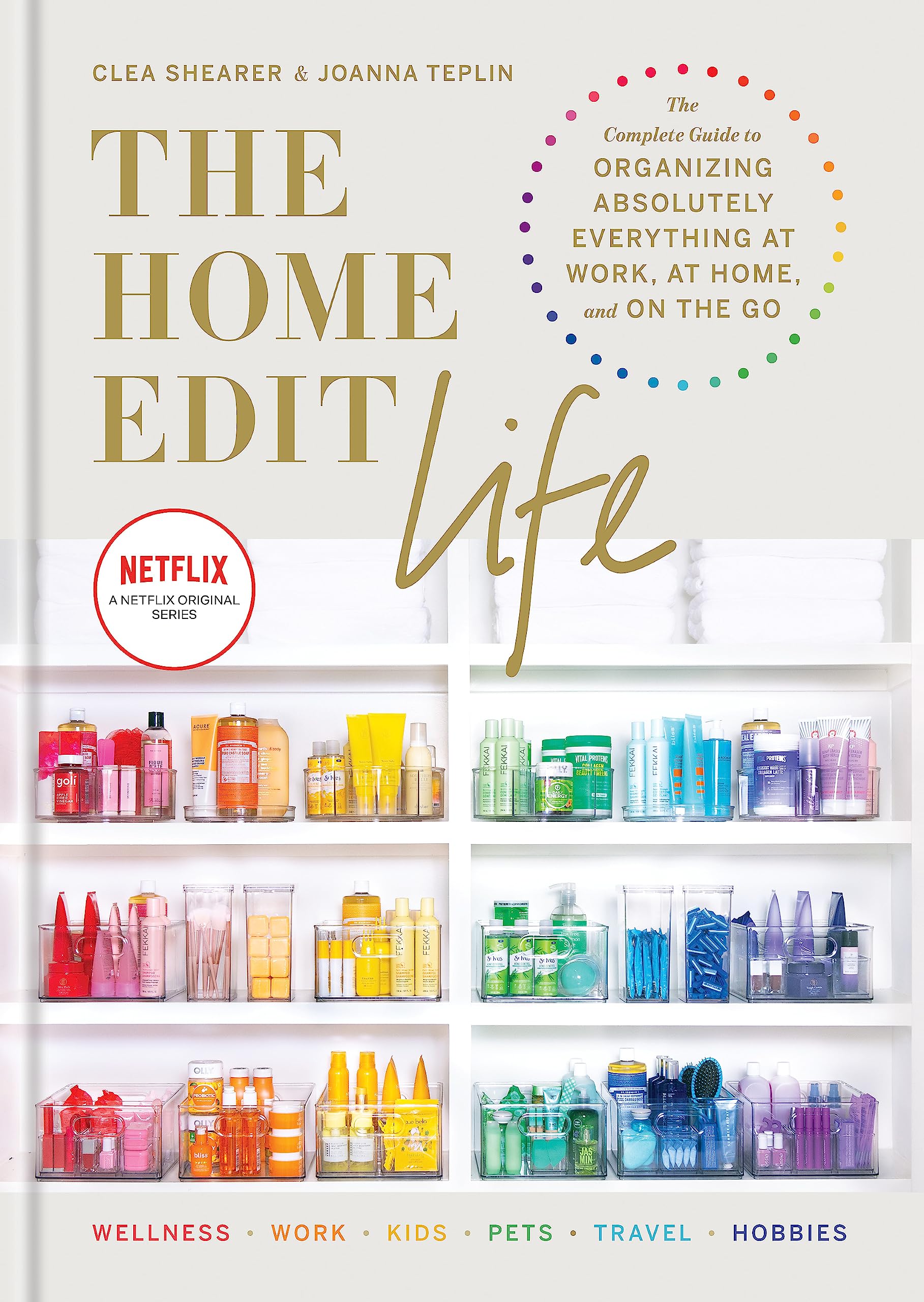 The Home Edit Life: The Complete Guide to Organizing Absolutely Everything at Work, at Home and On the Go