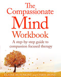 The Compassionate Mind Workbook: A stepbystep guide to developing your compassionate self