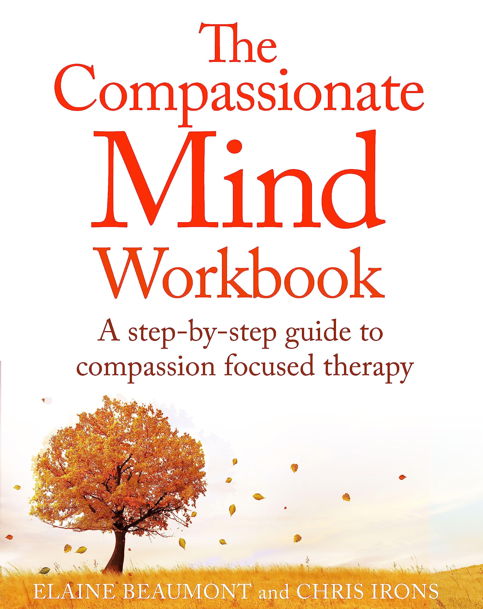 The Compassionate Mind Workbook: A stepbystep guide to developing your compassionate self