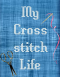 My Cross Stitch Life: Cross Stitchers Journal DIY Crafters Hobbyists Pattern Lovers Collectibles Gift For Crafters Birthday Teen