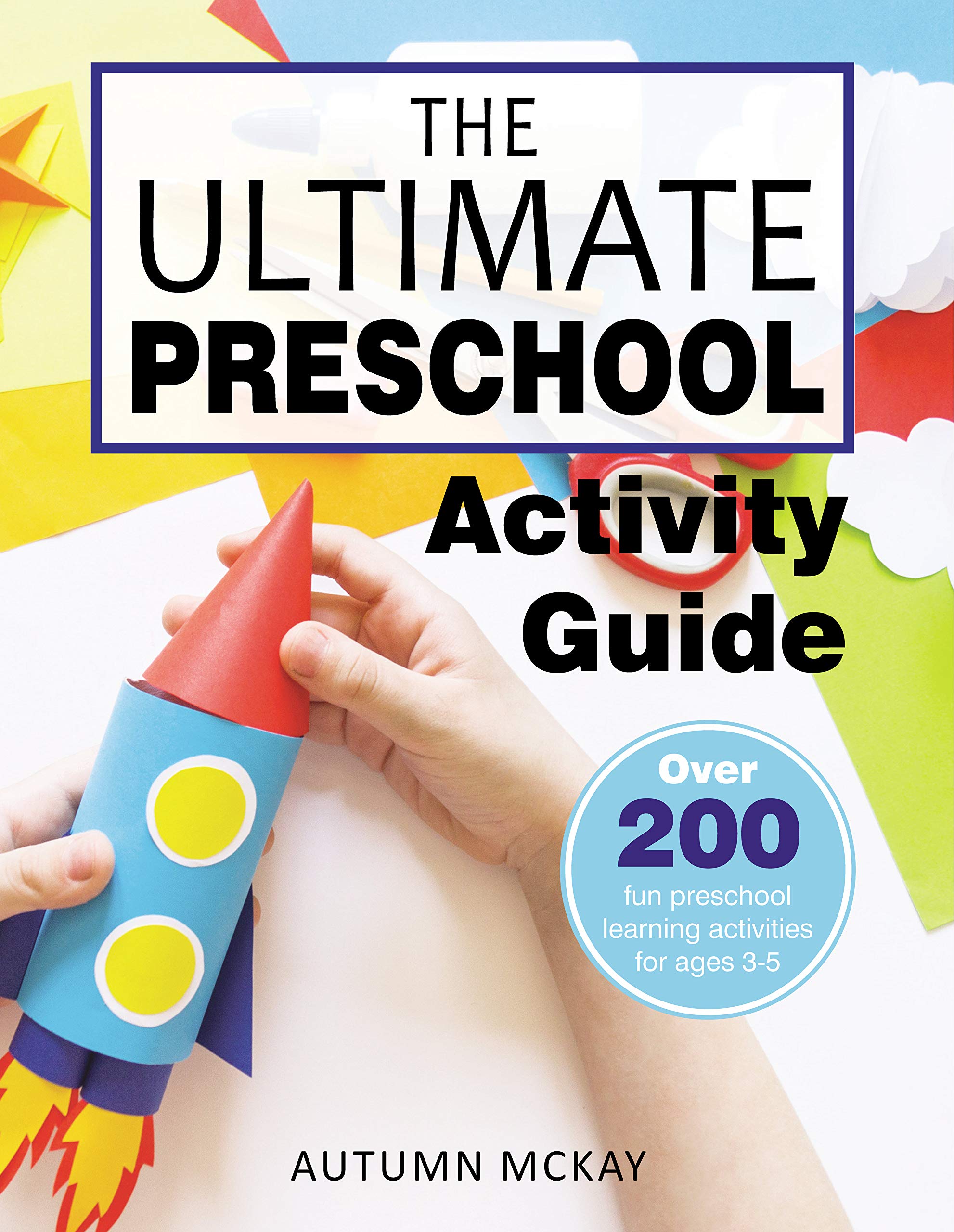 The Ultimate Preschool Activity Guide: Over 200 fun preschool learning activities for ages 35 (Early Learning)