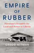 Empire of Rubber: Firestones Scramble for Land and Power in Liberia: Firestones Scramble for Land and Power in Liberia