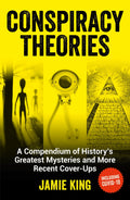 Conspiracy Theories: A Compendium of Historys Greatest Mysteries and More Recent Coverups