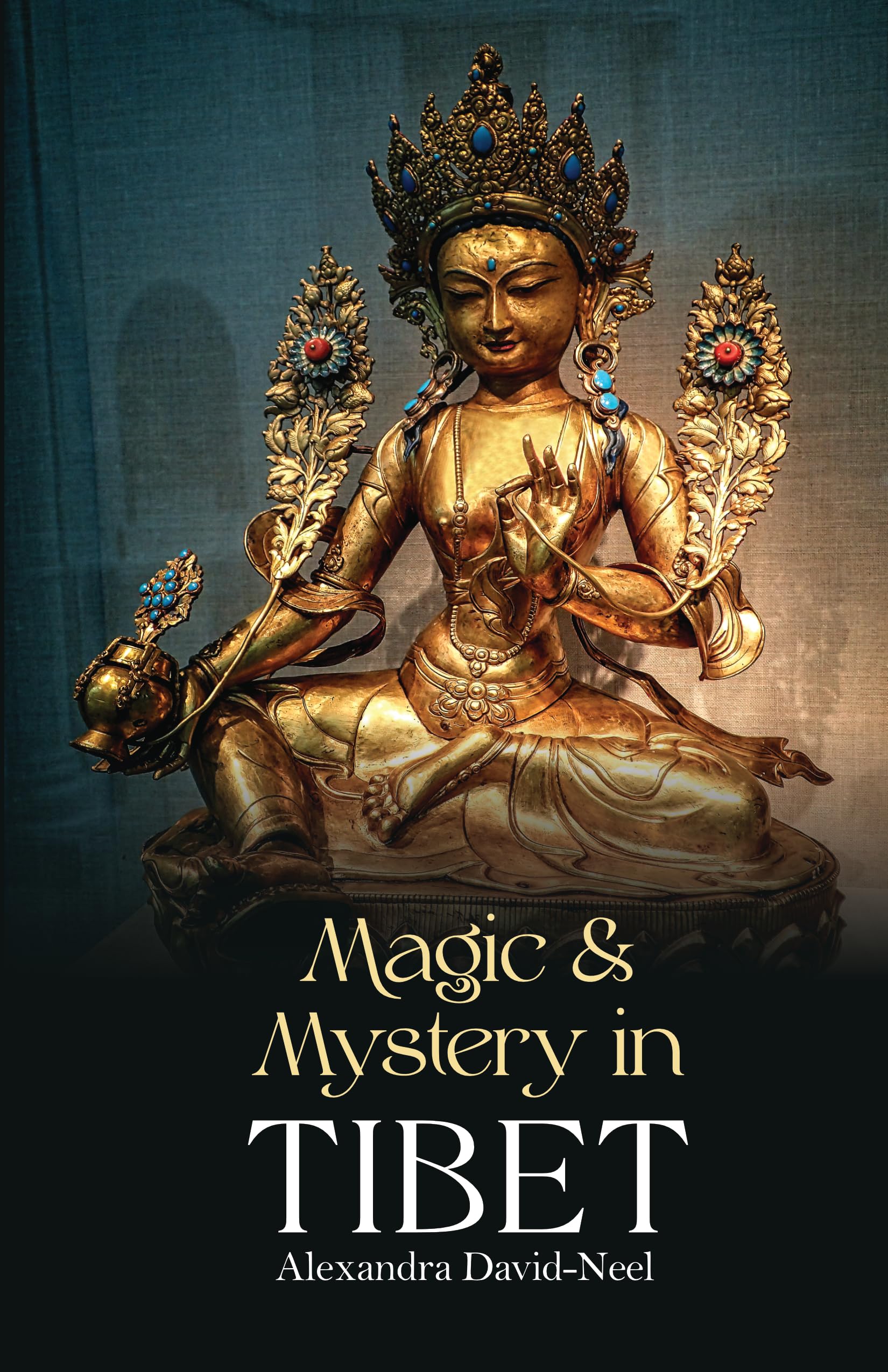Magic and Mystery in Tibet: Discovering the Spiritual Beliefs, Traditions and Customs of Tibetan Buddhism | The Classic Account 