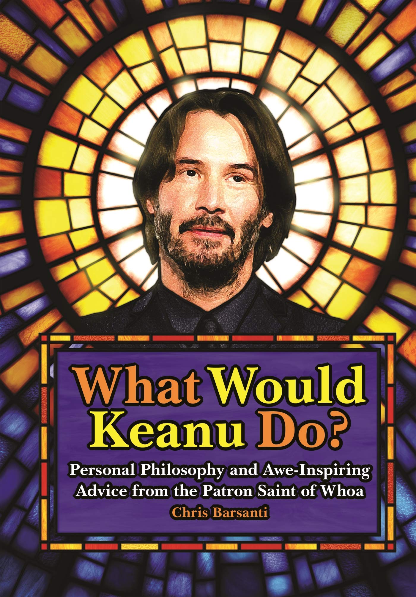 What Would Keanu Do?: Personal Philosophy and AweInspiring Advice from the Patron Saint of Whoa