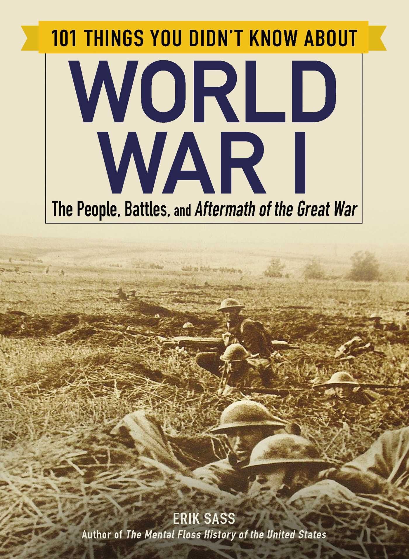 101 Things You Didnt Know about World War I: The People, Battles, and Aftermath of the Great War (101 Things Series)