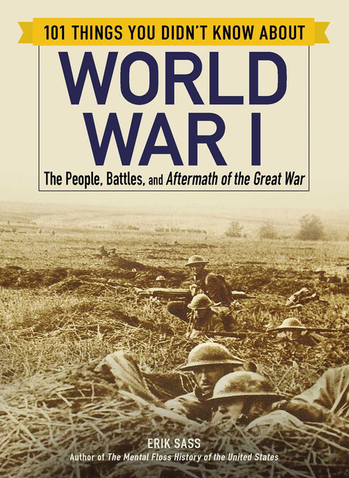 101 Things You Didnt Know about World War I: The People, Battles, and Aftermath of the Great War (101 Things Series)