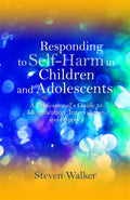 Responding to SelfHarm in Children and Adolescents: A Professionals Guide to Identification, Intervention and Support