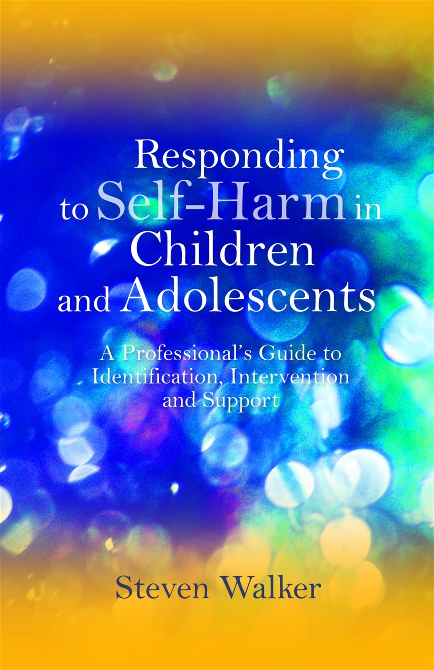 Responding to SelfHarm in Children and Adolescents: A Professionals Guide to Identification, Intervention and Support