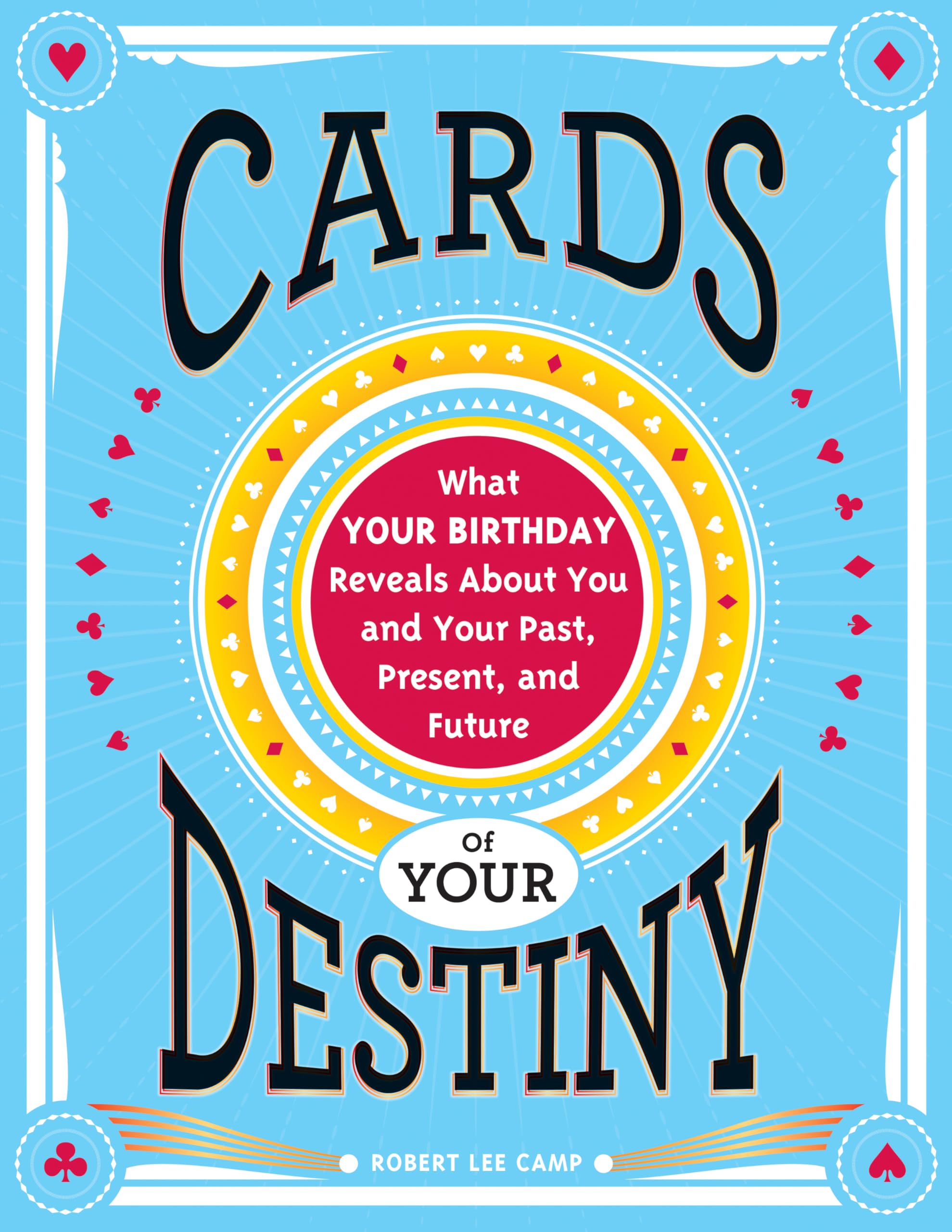 Cards of Your Destiny: What Your Birthday Reveals About You and Your Past, Present, and Future Destiny (Horoscope Gift for Those