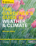 The Gardeners Guide to Weather and Climate: How to Understand the Weather and Make It Work for You