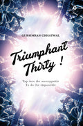 Triumphant Thirty! : Tap Into The Unstoppable To Do The Impossible
