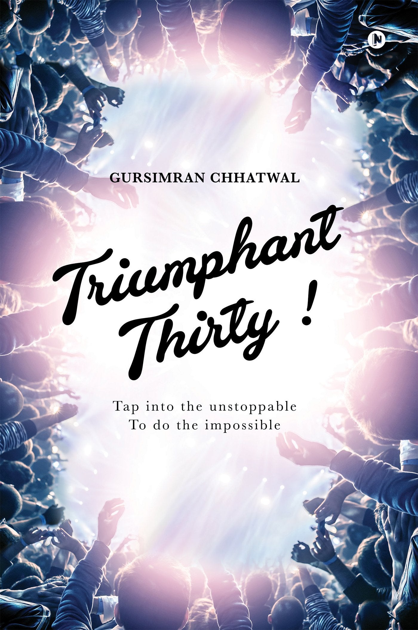 Triumphant Thirty! : Tap Into The Unstoppable To Do The Impossible