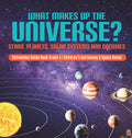 What Makes Up the Universe? Stars, Planets, Solar Systems and Galaxies Astronomy Guide Book Grade 3 Childrens Astronomy & Space