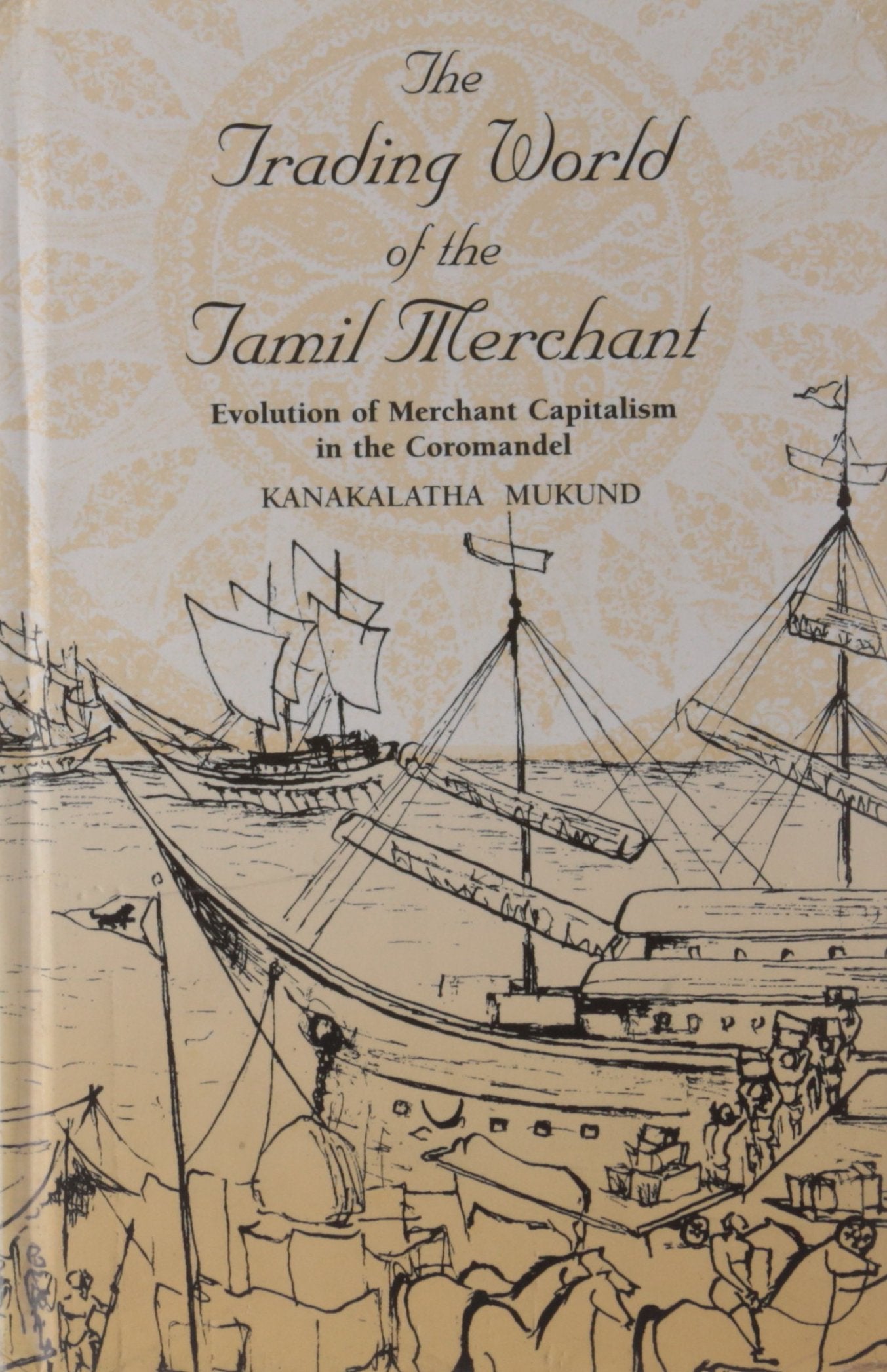 The Trading World of the Tamil Merchant : Evolution of Merchant Capitalism in the Coromandel