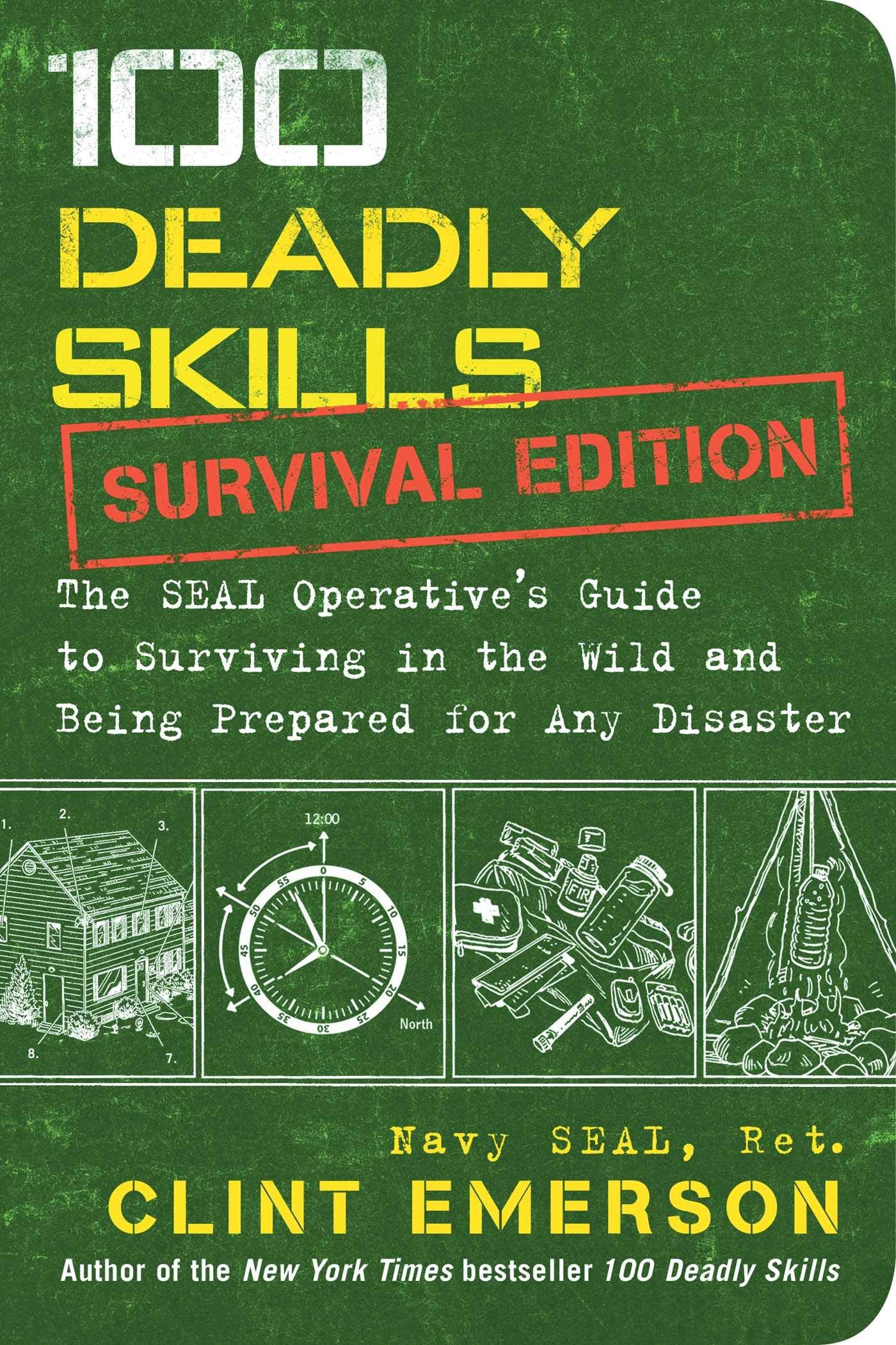 100 Deadly Skills: Survival Edition: The SEAL Operatives Guide to Surviving in the Wild and Being Prepared for Any Disaster
