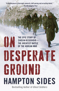 On Desperate Ground: The Epic Story of Chosin Reservoirthe Greatest Battle of the Korean War