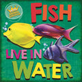 IN THE ANIMAL KINGDOM: FISH LIVE IN WATER