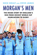 Morgans Men: The Inside Story of Englands Rise from Cricket World Cup Humiliation to Glory