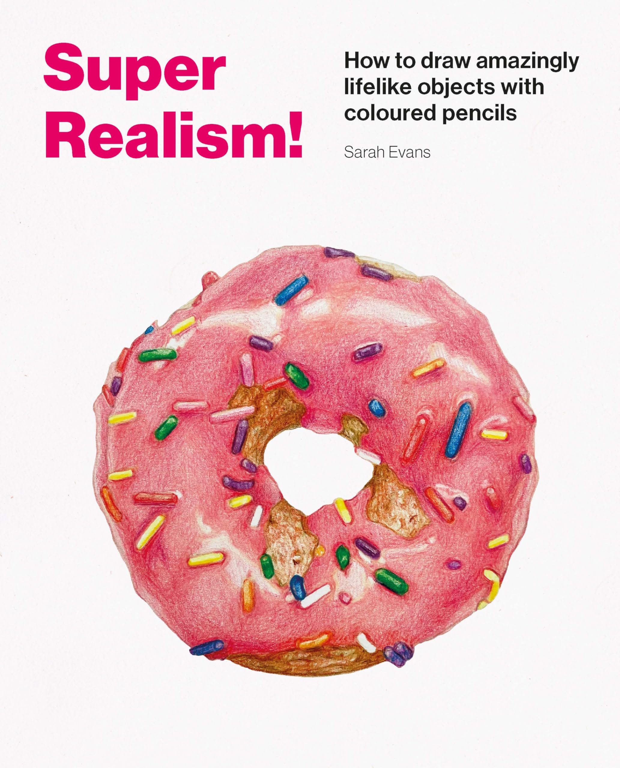 Super Realism! How to Draw Amazingly Lifelike Drawing with Coloured Pencils /anglais